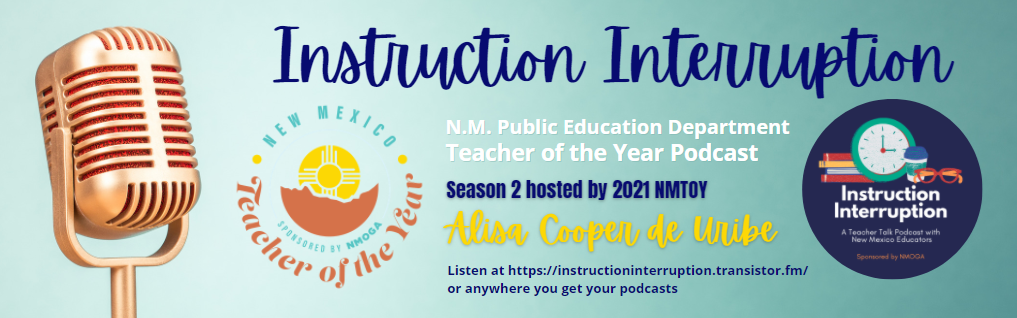 Instruction Interruption: NMPED Teacher of the Year Podcast. Season 2 hosted by 2021 NMTOY Alisa Cooper de Uribe. Listen at https://instructioninterruption.transistor.fm/ or anywhere you get your podcasts.